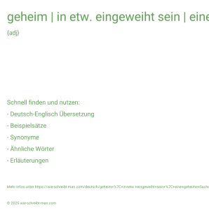 Wie schreibt man geheim | in etw. eingeweiht sein | eine geheime Sache | geheimer Rat? Bedeutung, Synonym, Antonym & Zitate.