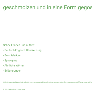 Wie schreibt man geschmolzen und in eine Form gegossen | etw. neu gießen? Bedeutung, Synonym, Antonym & Zitate.