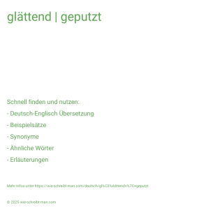 Wie schreibt man glättend | geputzt? Bedeutung, Synonym, Antonym & Zitate.