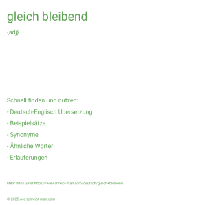 Wie schreibt man gleich bleibend? Bedeutung, Synonym, Antonym & Zitate.