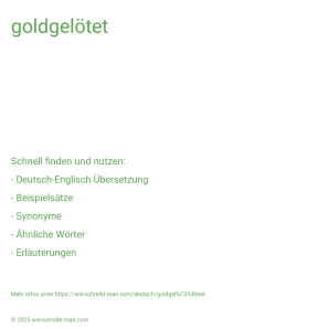 Wie schreibt man goldgelötet? Bedeutung, Synonym, Antonym & Zitate.
