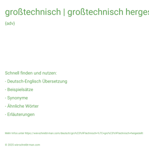 Wie schreibt man großtechnisch | großtechnisch hergestellt? Bedeutung, Synonym, Antonym & Zitate.