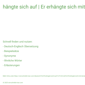 Wie schreibt man hängte sich auf | Er erhängte sich mit einer Schlinge aus zusammengeknoteten Leintüchern? Bedeutung, Synonym, Antonym & Zitate.