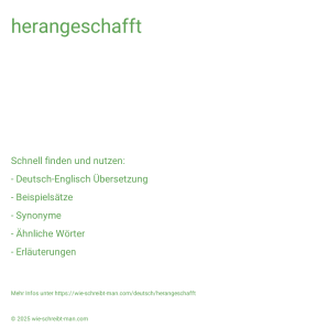 Wie schreibt man herangeschafft? Bedeutung, Synonym, Antonym & Zitate.