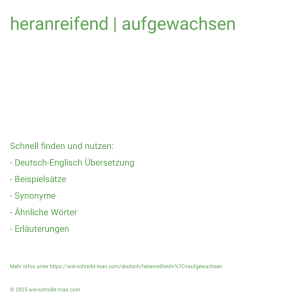 Wie schreibt man heranreifend | aufgewachsen? Bedeutung, Synonym, Antonym & Zitate.