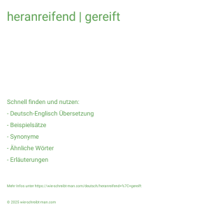 Wie schreibt man heranreifend | gereift? Bedeutung, Synonym, Antonym & Zitate.