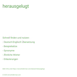 Wie schreibt man herausgelugt? Bedeutung, Synonym, Antonym & Zitate.