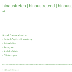 Wie schreibt man hinaustreten | hinaustretend | hinausgetreten | tritt heraus | trat heraus? Bedeutung, Synonym, Antonym & Zitate.