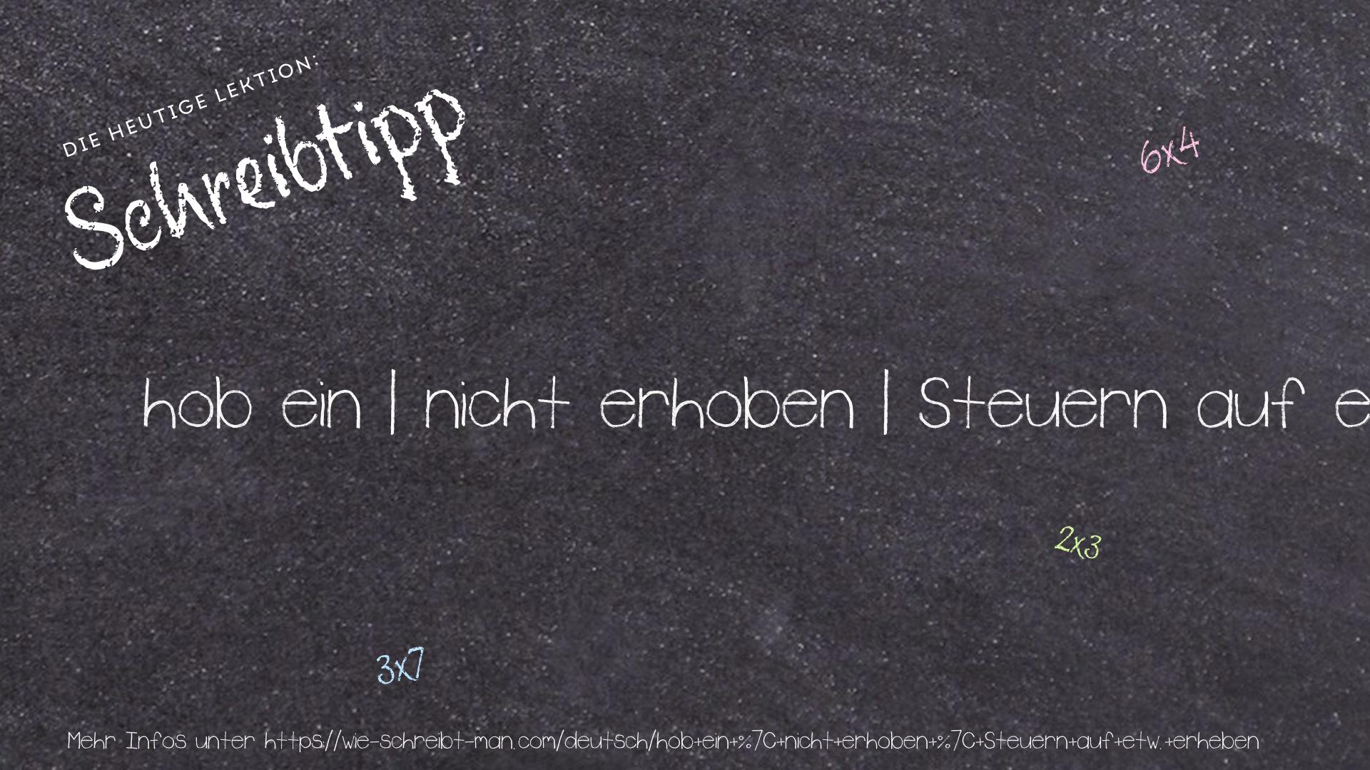 Schreibtipp hob ein | nicht erhoben | Steuern auf etw. erheben