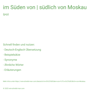 Wie schreibt man im Süden von | südlich von Moskau? Bedeutung, Synonym, Antonym & Zitate.