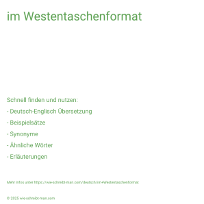 Wie schreibt man im Westentaschenformat? Bedeutung, Synonym, Antonym & Zitate.
