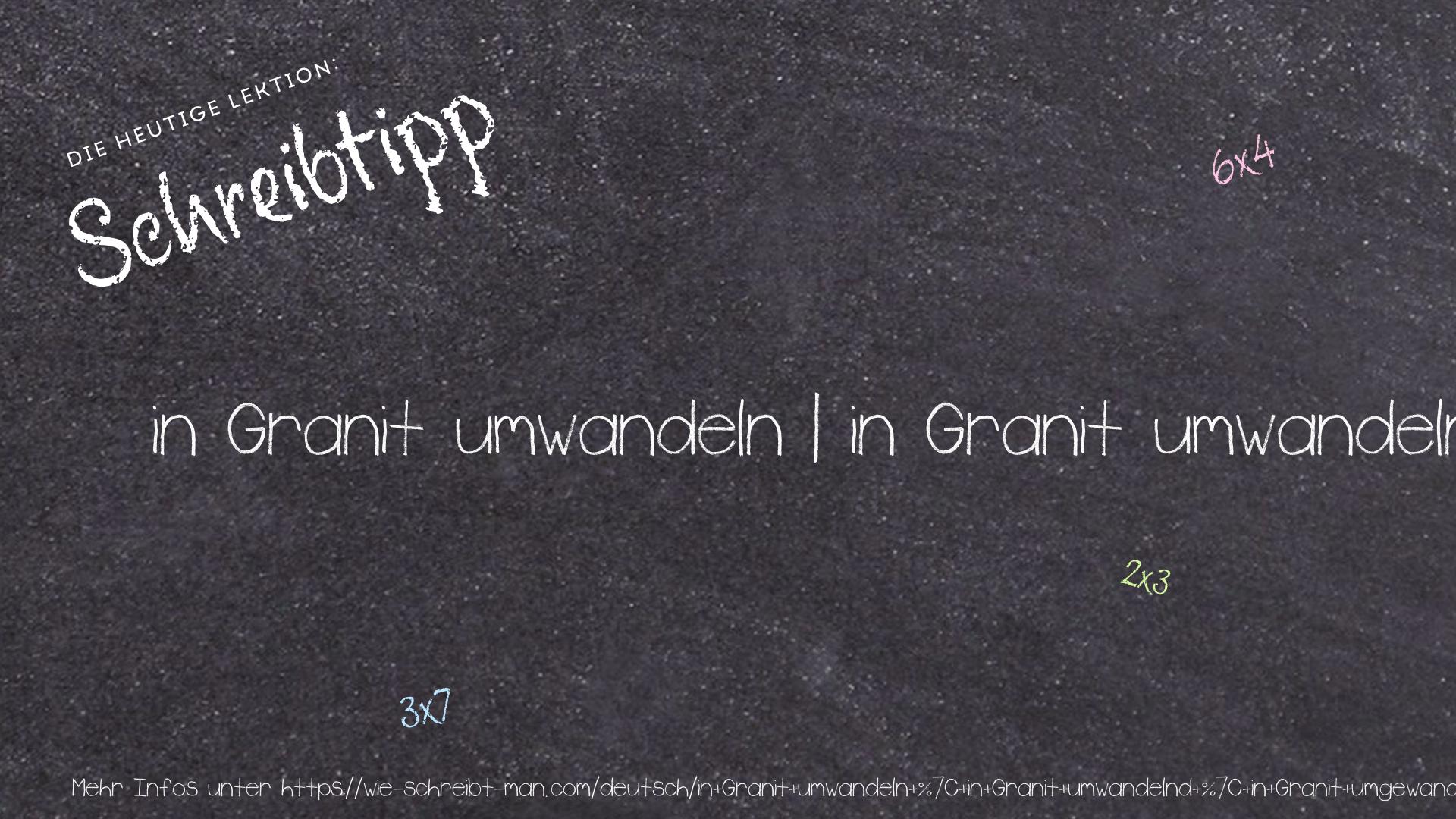 Schreibtipp in Granit umwandeln | in Granit umwandelnd | in Granit umgewandelt