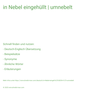 Wie schreibt man in Nebel eingehüllt | umnebelt? Bedeutung, Synonym, Antonym & Zitate.