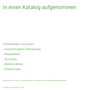 Wie schreibt man in einen Katalog aufgenommen? Bedeutung, Synonym, Antonym & Zitate.