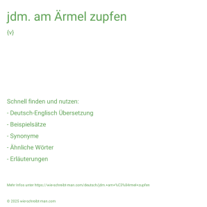 Wie schreibt man jdm. am Ärmel zupfen? Bedeutung, Synonym, Antonym & Zitate.