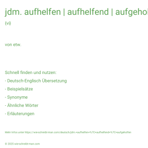 Wie schreibt man jdm. aufhelfen | aufhelfend | aufgeholfen? Bedeutung, Synonym, Antonym & Zitate.