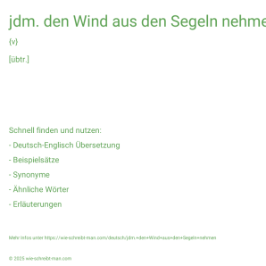 Wie schreibt man jdm. den Wind aus den Segeln nehmen? Bedeutung, Synonym, Antonym & Zitate.