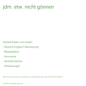 Wie schreibt man jdm. etw. nicht gönnen? Bedeutung, Synonym, Antonym & Zitate.