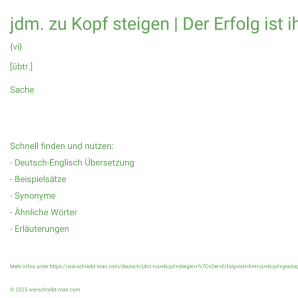 Wie schreibt man jdm. zu Kopf steigen | Der Erfolg ist ihm zu Kopf gestiegen.? Bedeutung, Synonym, Antonym & Zitate.