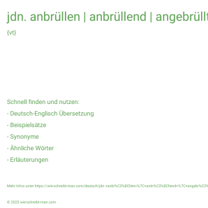 Wie schreibt man jdn. anbrüllen | anbrüllend | angebrüllt? Bedeutung, Synonym, Antonym & Zitate.