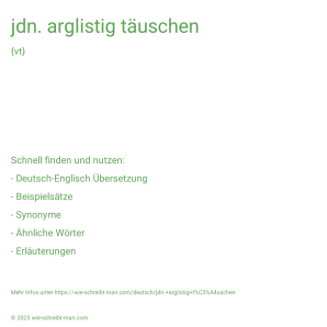Wie schreibt man jdn. arglistig täuschen? Bedeutung, Synonym, Antonym & Zitate.