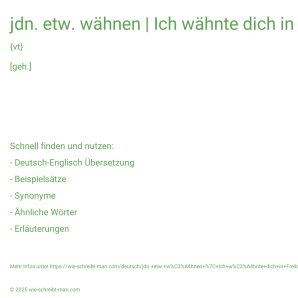 Wie schreibt man jdn. etw. wähnen | Ich wähnte dich in Freiberg.? Bedeutung, Synonym, Antonym & Zitate.