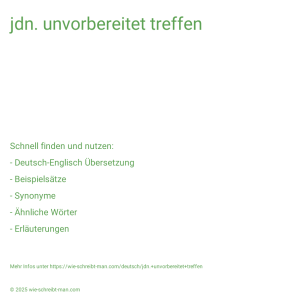 Wie schreibt man jdn. unvorbereitet treffen? Bedeutung, Synonym, Antonym & Zitate.