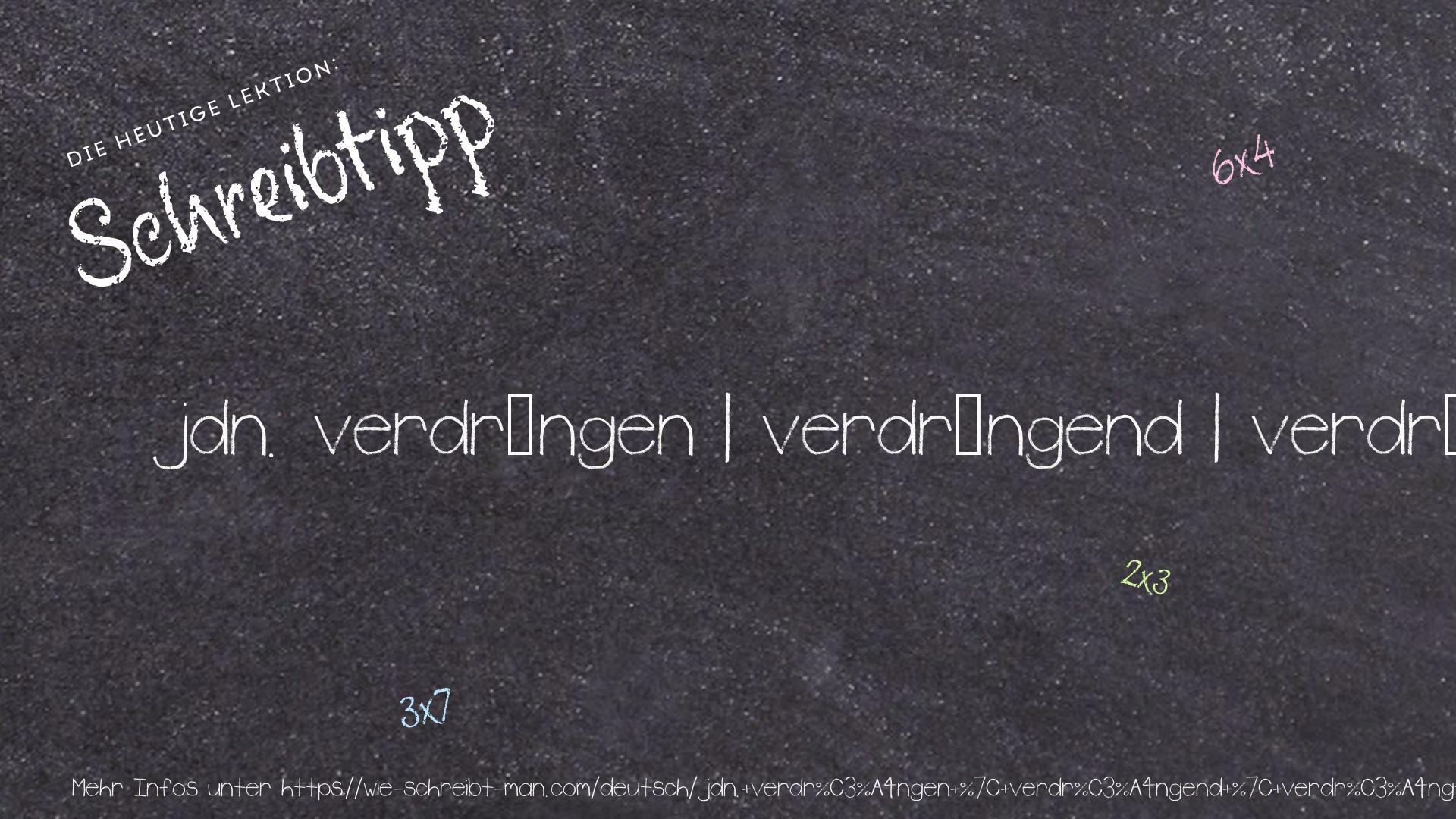 Schreibtipp jdn. verdrängen | verdrängend | verdrängt | Supermarktketten habe die kleinen Läden verdrängt.