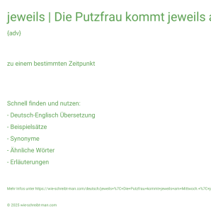 Wie schreibt man jeweils | Die Putzfrau kommt jeweils am Mittwoch. | jeweils drei Kandidaten? Bedeutung, Synonym, Antonym & Zitate.