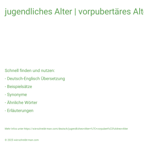 Wie schreibt man jugendliches Alter | vorpubertäres Alter? Bedeutung, Synonym, Antonym & Zitate.