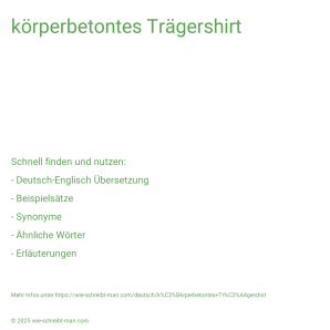 Wie schreibt man körperbetontes Trägershirt? Bedeutung, Synonym, Antonym & Zitate.