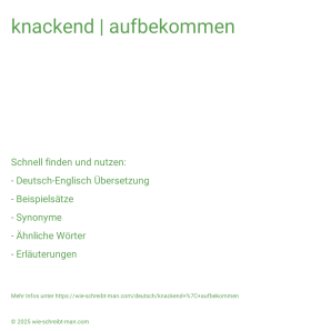 Wie schreibt man knackend | aufbekommen? Bedeutung, Synonym, Antonym & Zitate.