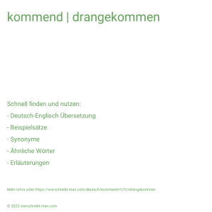 Wie schreibt man kommend | drangekommen? Bedeutung, Synonym, Antonym & Zitate.