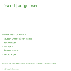 Wie schreibt man lösend | aufgelösen? Bedeutung, Synonym, Antonym & Zitate.