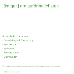 Wie schreibt man lästiger | am aufdringlichsten? Bedeutung, Synonym, Antonym & Zitate.