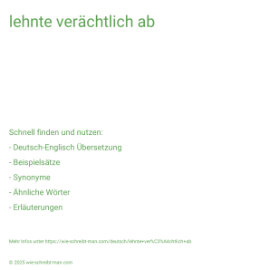 Wie schreibt man lehnte verächtlich ab? Bedeutung, Synonym, Antonym & Zitate.