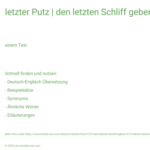 Wie schreibt man letzter Putz | den letzten Schliff geben | letzte Hand anlegen? Bedeutung, Synonym, Antonym & Zitate.