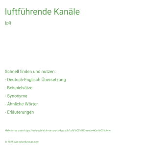 Wie schreibt man luftführende Kanäle? Bedeutung, Synonym, Antonym & Zitate.