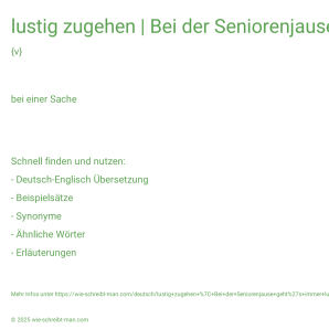 Wie schreibt man lustig zugehen | Bei der Seniorenjause geht's immer lustig zu.? Bedeutung, Synonym, Antonym & Zitate.
