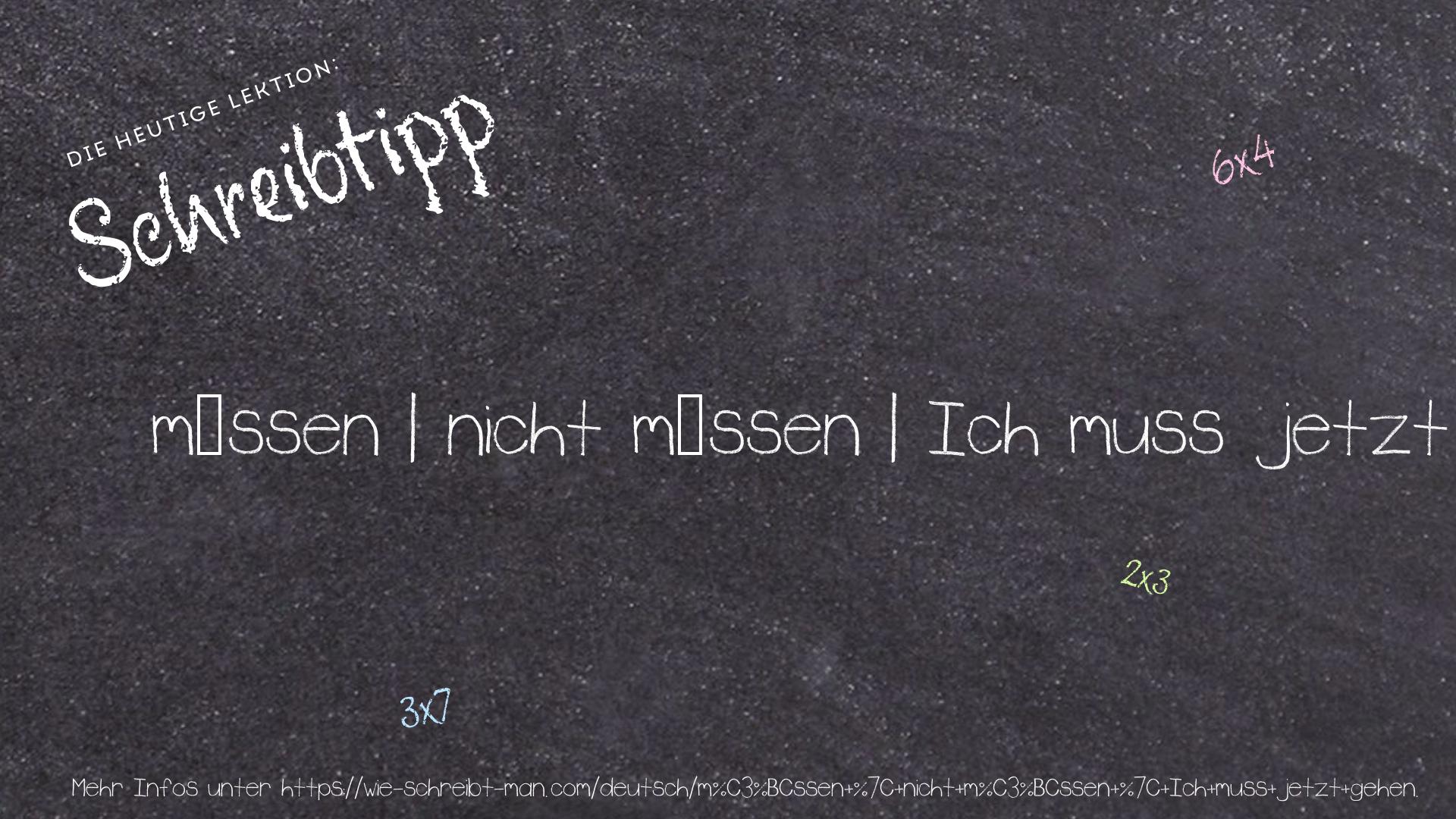 Schreibtipp müssen | nicht müssen | Ich muss jetzt gehen.