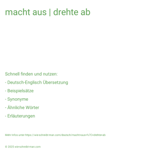 Wie schreibt man macht aus | drehte ab? Bedeutung, Synonym, Antonym & Zitate.