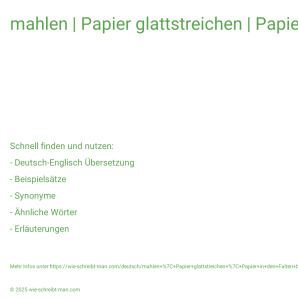Wie schreibt man mahlen | Papier glattstreichen | Papier in den Falten brechen | Papier satinieren? Bedeutung, Synonym, Antonym & Zitate.