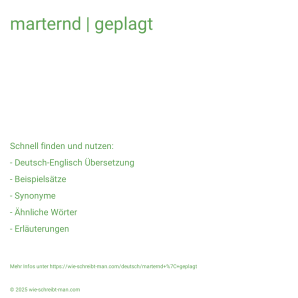 Wie schreibt man marternd | geplagt? Bedeutung, Synonym, Antonym & Zitate.