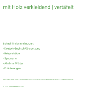 Wie schreibt man mit Holz verkleidend | vertäfelt? Bedeutung, Synonym, Antonym & Zitate.