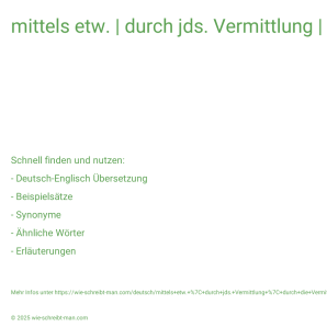 Wie schreibt man mittels etw. | durch jds. Vermittlung | durch die Vermittlung von Freunden? Bedeutung, Synonym, Antonym & Zitate.