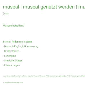 Wie schreibt man museal | museal genutzt werden | museal gewürdigt werden? Bedeutung, Synonym, Antonym & Zitate.