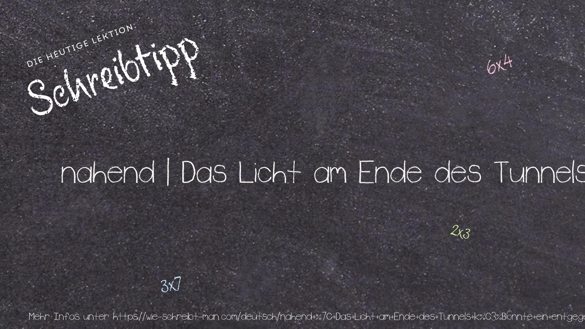 Schreibtipp nahend | Das Licht am Ende des Tunnels könnte ein entgegenkommender Zug sein.
