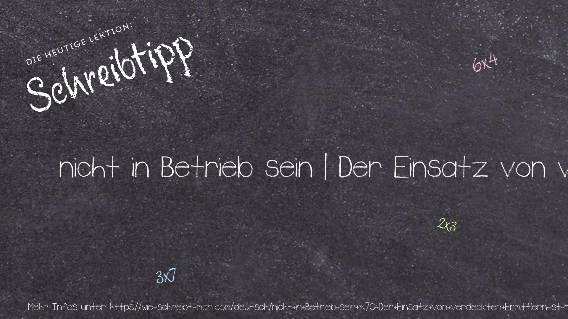 Schreibtipp nicht in Betrieb sein | Der Einsatz von verdeckten Ermittlern ist mitterweile Routine.