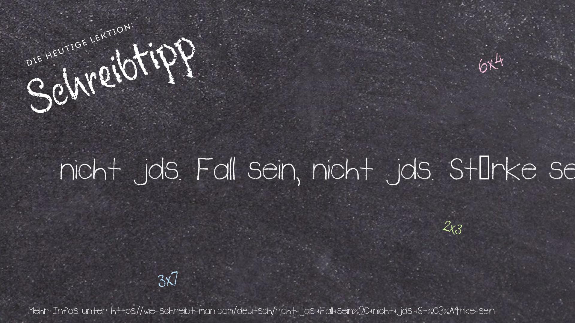 Schreibtipp nicht jds. Fall sein, nicht jds. Stärke sein
