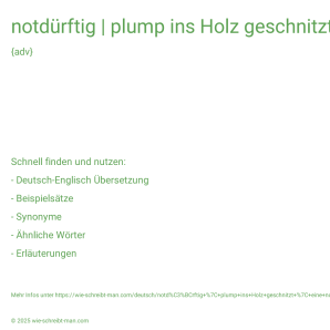 Wie schreibt man notdürftig | plump ins Holz geschnitzt | eine notdürftig zusammengezimmerte Plattform? Bedeutung, Synonym, Antonym & Zitate.
